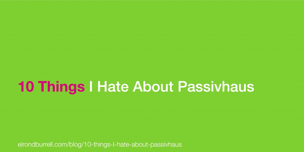 010 10 Things I hate About Passivhaus