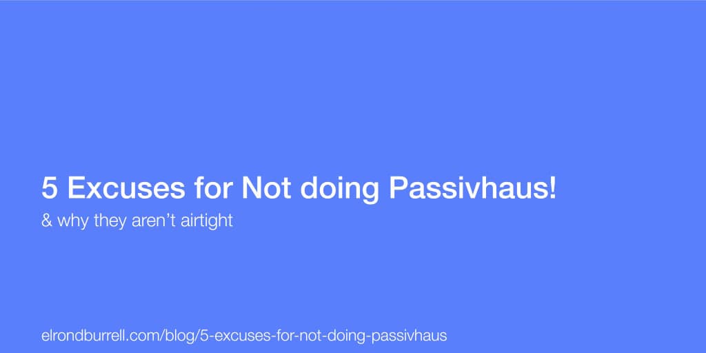 5 Excuses for not doing Passivhaus